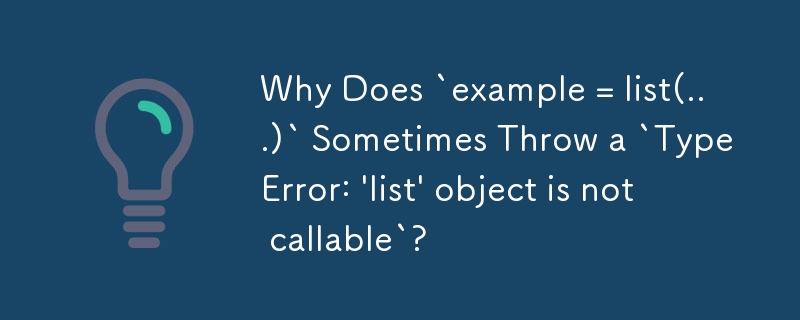 Why Does `example = list(...)` Sometimes Throw a `TypeError: 'list ...