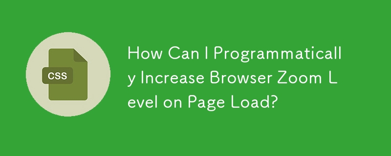 How Can I Programmatically Increase Browser Zoom Level on Page Load?
