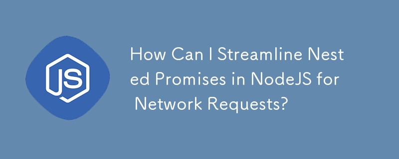 How Can I Streamline Nested Promises in NodeJS for Network Requests?