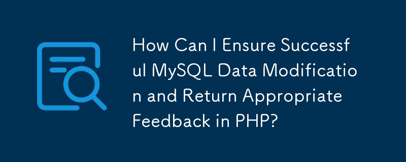 How Can I Ensure Successful MySQL Data Modification and Return Appropriate Feedback in PHP?
