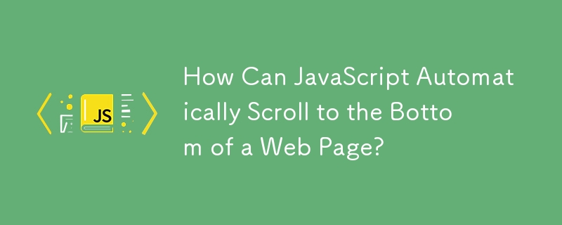 How Can JavaScript Automatically Scroll to the Bottom of a Web Page?
