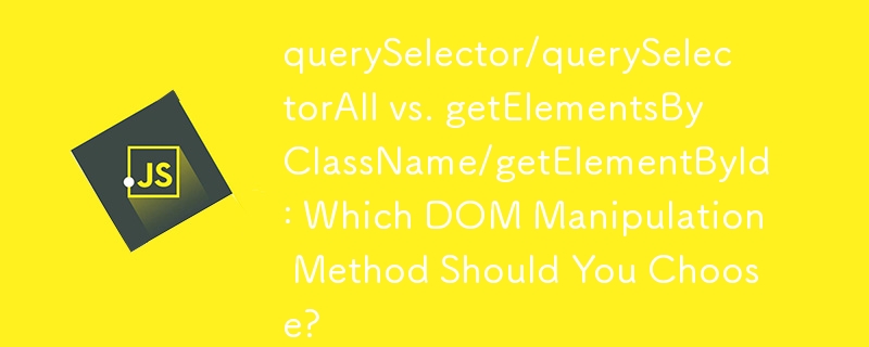querySelector/querySelectorAll vs. getElementsByClassName/getElementById: Which DOM Manipulation Method Should You Choose?