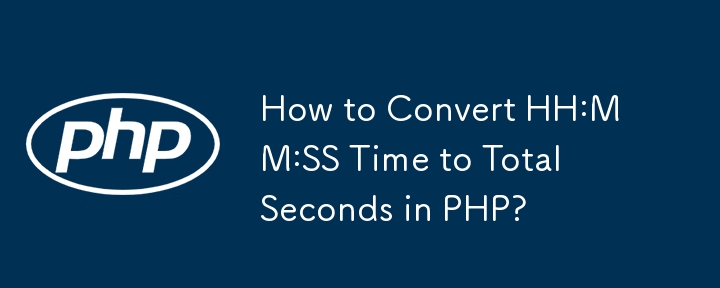 How to Convert HH:MM:SS Time to Total Seconds in PHP?