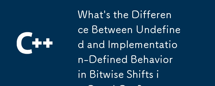 What's the Difference Between Undefined and Implementation-Defined Behavior in Bitwise Shifts in C and C  ?
