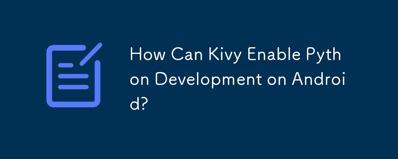 How Can Kivy Enable Python Development on Android?