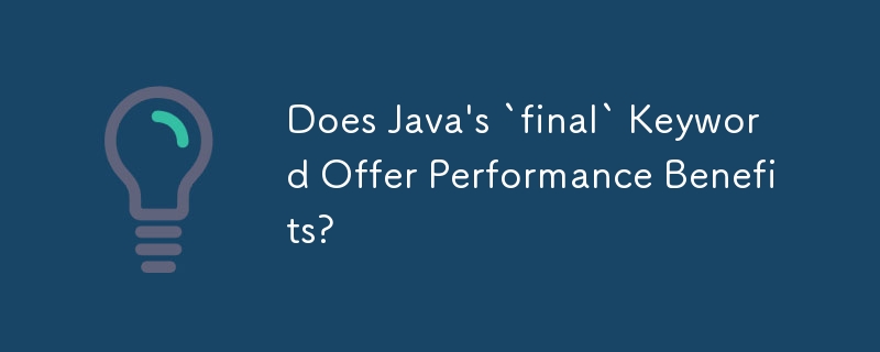 Does Java's `final` Keyword Offer Performance Benefits?
