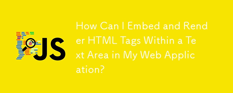 How Can I Embed and Render HTML Tags Within a Text Area in My Web Application?