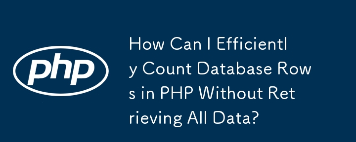 How Can I Efficiently Count Database Rows in PHP Without Retrieving All Data?
