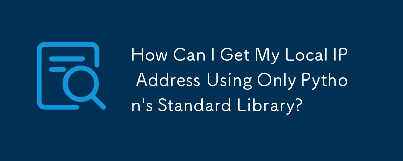 How Can I Get My Local IP Address Using Only Python's Standard Library?
