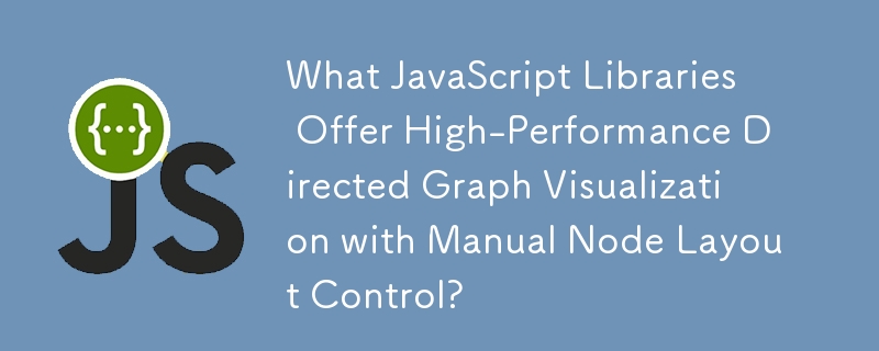 What JavaScript Libraries Offer High-Performance Directed Graph Visualization with Manual Node Layout Control?