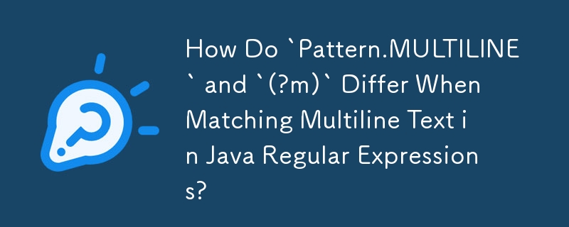 How Do `Pattern.MULTILINE` and `(?m)` Differ When Matching Multiline Text in Java Regular Expressions?
