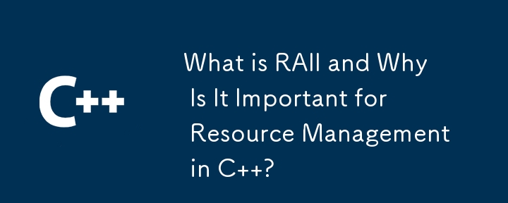 What is RAII and Why Is It Important for Resource Management in C  ?
