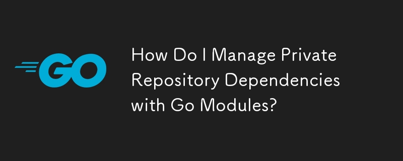 How Do I Manage Private Repository Dependencies with Go Modules?
