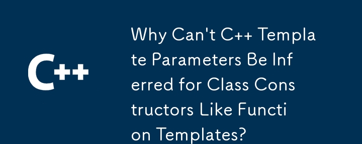 Why Can't C Template Parameters Be Inferred for Class Constructors Like Function Templates?