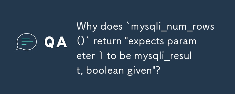 Why does `mysqli_num_rows()` return 'expects parameter 1 to be mysqli ...