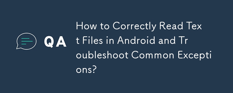 How to Correctly Read Text Files in Android and Troubleshoot Common Exceptions?
