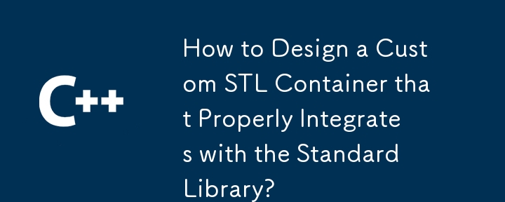How to Design a Custom STL Container that Properly Integrates with the Standard Library?