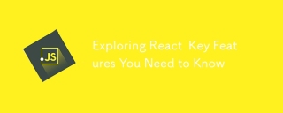 Exploring React Key Features You Need to Know
