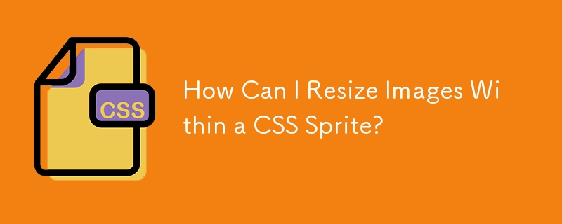 How Can I Resize Images Within a CSS Sprite?