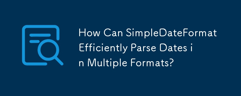 How Can SimpleDateFormat Efficiently Parse Dates in Multiple Formats?