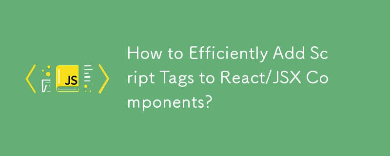 How to Efficiently Add Script Tags to React/JSX Components?
