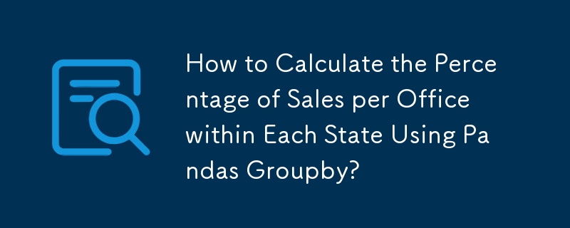 How to Calculate the Percentage of Sales per Office within Each State Using Pandas Groupby?
