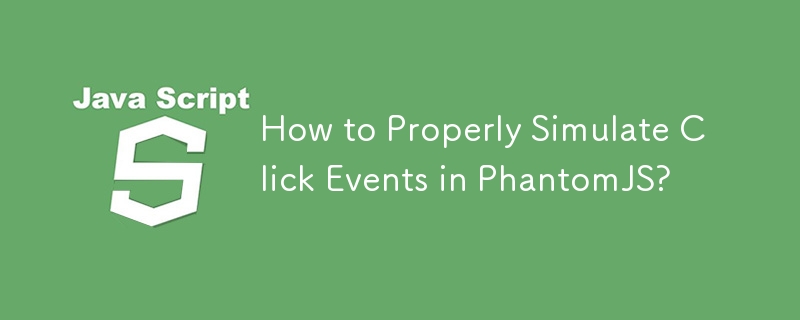 How to Properly Simulate Click Events in PhantomJS?
