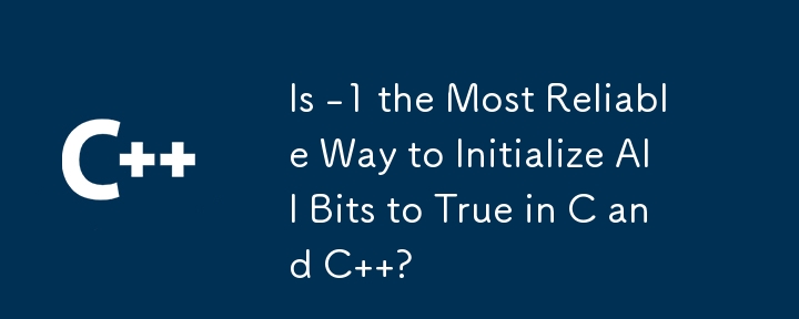 Is -1 the Most Reliable Way to Initialize All Bits to True in C and C  ?
