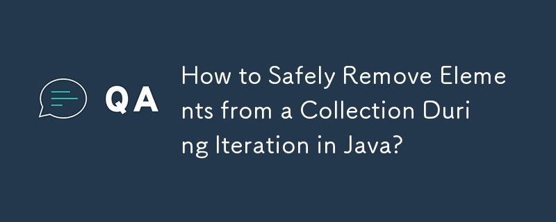 How to Safely Remove Elements from a Collection During Iteration in Java?
