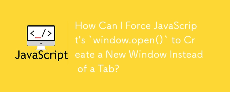 How Can I Force JavaScript's `window.open()` to Create a New Window Instead of a Tab?
