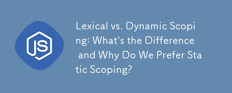 Lexical vs. Dynamic Scoping: What's the Difference and Why Do We Prefer Static Scoping?
