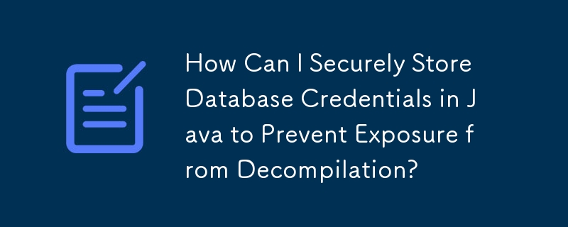 How Can I Securely Store Database Credentials in Java to Prevent Exposure from Decompilation?
