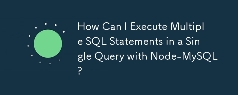 How Can I Execute Multiple SQL Statements in a Single Query with Node-MySQL?
