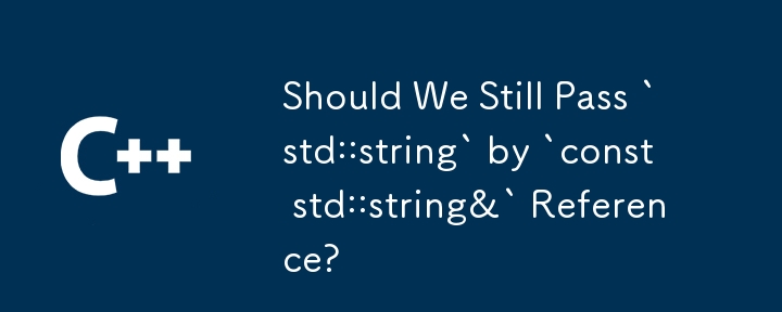 Should We Still Pass `std::string` by `const std::string&` Reference?
