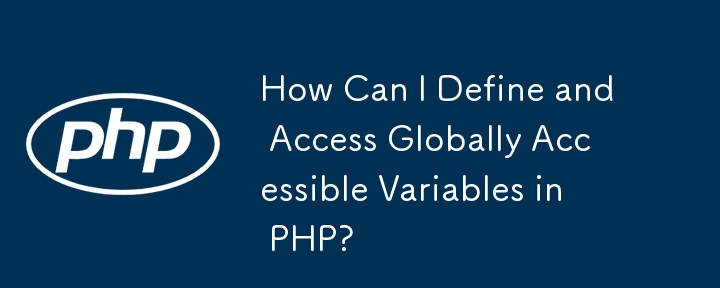 How Can I Define and Access Globally Accessible Variables in PHP?
