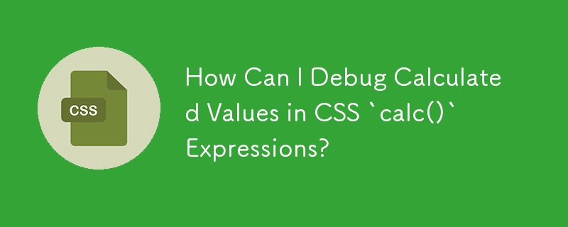 How Can I Debug Calculated Values in CSS `calc()` Expressions?