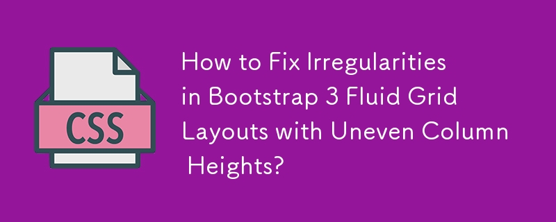 How to Fix Irregularities in Bootstrap 3 Fluid Grid Layouts with Uneven Column Heights?