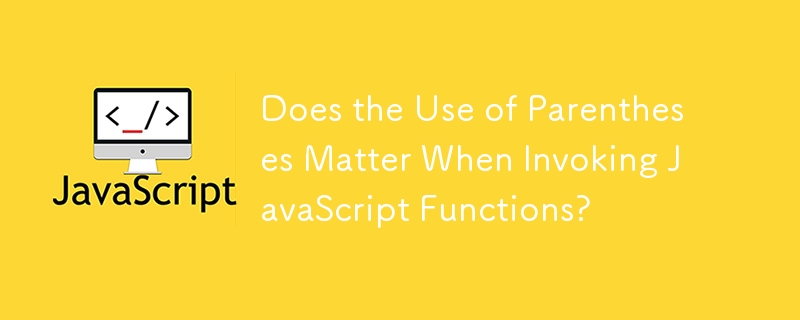 Does the Use of Parentheses Matter When Invoking JavaScript Functions ...