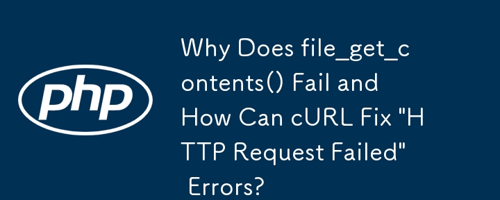 Why Does file_get_contents() Fail and How Can cURL Fix 