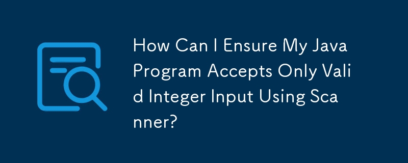 How Can I Ensure My Java Program Accepts Only Valid Integer Input Using Scanner?
