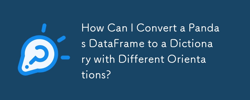 How Can I Convert a Pandas DataFrame to a Dictionary with Different Orientations?
