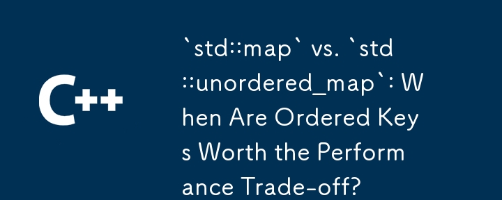 `std::map` vs. `std::unordered_map`: When Are Ordered Keys Worth the Performance Trade-off?
