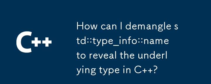 How can I demangle std::type_info::name to reveal the underlying type in C ?
