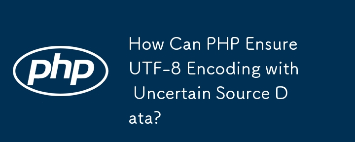 How Can PHP Ensure UTF-8 Encoding with Uncertain Source Data?
