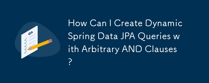 How Can I Create Dynamic Spring Data JPA Queries with Arbitrary AND Clauses?
