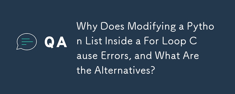 Why Does Modifying a Python List Inside a For Loop Cause Errors, and What Are the Alternatives?
