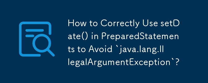 How to Correctly Use setDate() in PreparedStatements to Avoid `java.lang.IllegalArgumentException`?