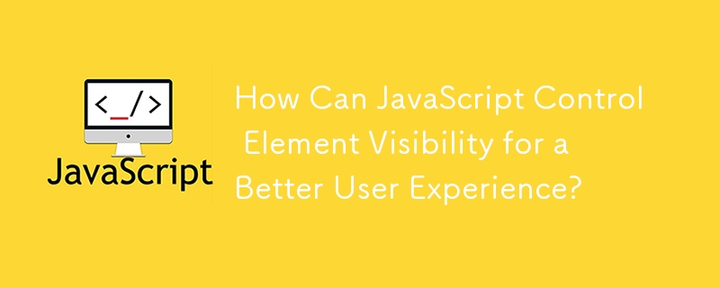 How Can JavaScript Control Element Visibility for a Better User Experience?