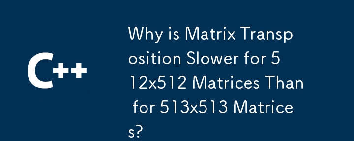 Why is Matrix Transposition Slower for 512x512 Matrices Than for 513x513 Matrices?
