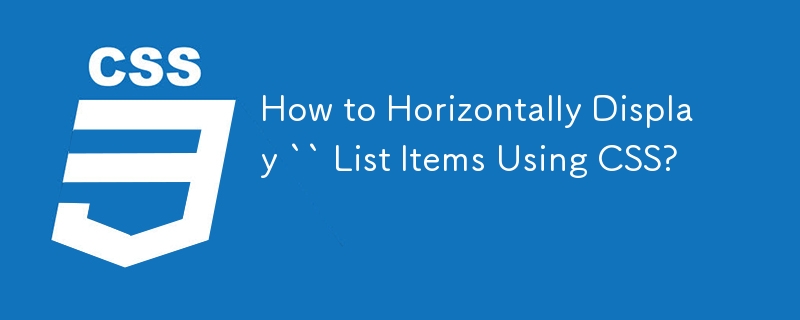 How to Horizontally Display `` List Items Using CSS?